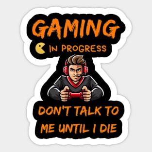 gaming in progress don't talk to me until i die Sticker